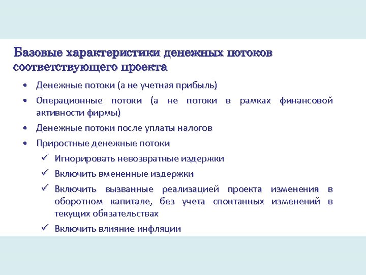 Базовые характеристики денежных потоков соответствующего проекта • Денежные потоки (а не учетная прибыль) •
