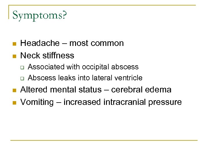 Symptoms? n n Headache – most common Neck stiffness q q n n Associated