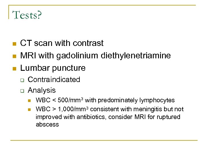 Tests? n n n CT scan with contrast MRI with gadolinium diethylenetriamine Lumbar puncture