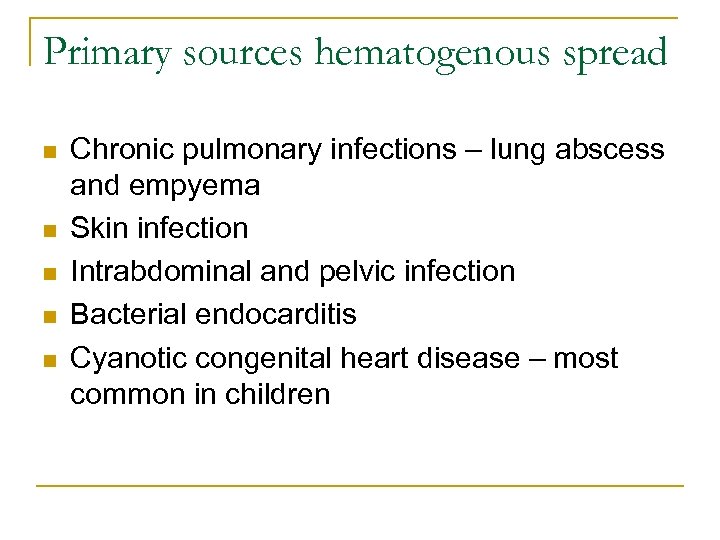 Primary sources hematogenous spread n n n Chronic pulmonary infections – lung abscess and