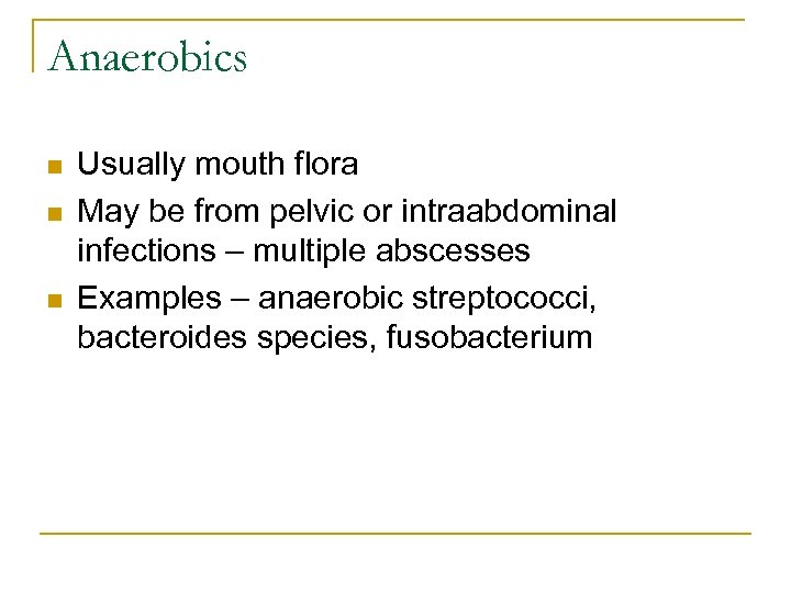 Anaerobics n n n Usually mouth flora May be from pelvic or intraabdominal infections