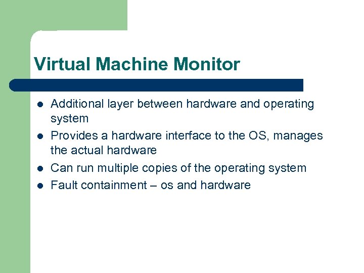Virtual Machine Monitor l l Additional layer between hardware and operating system Provides a
