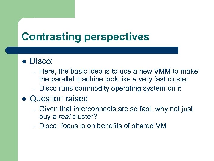 Contrasting perspectives l Disco: – – l Here, the basic idea is to use