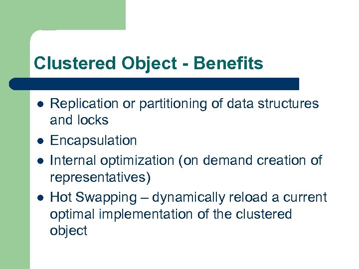 Clustered Object - Benefits l l Replication or partitioning of data structures and locks