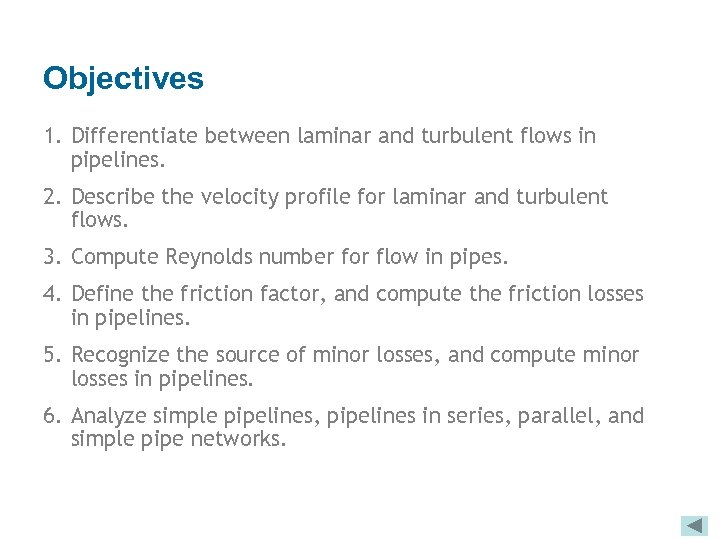 Objectives 1. Differentiate between laminar and turbulent flows in pipelines. 2. Describe the velocity