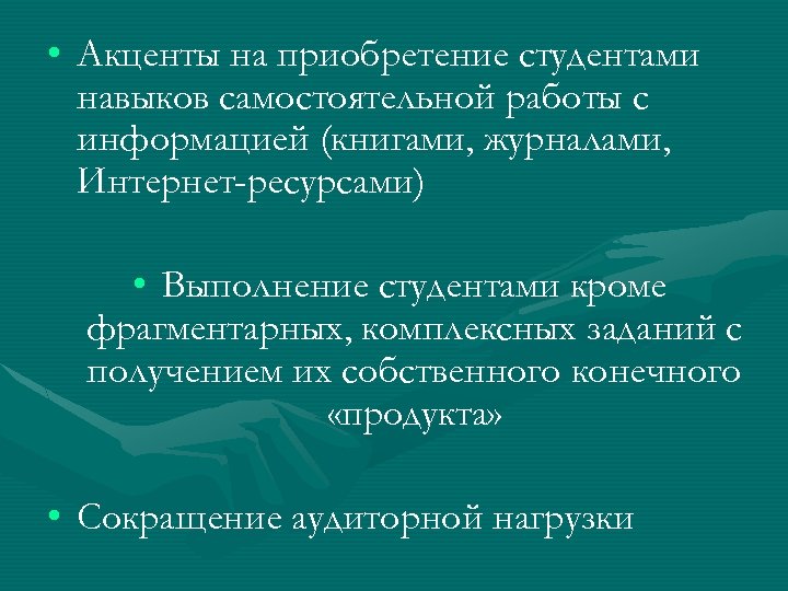  • Акценты на приобретение студентами навыков самостоятельной работы с информацией (книгами, журналами, Интернет-ресурсами)