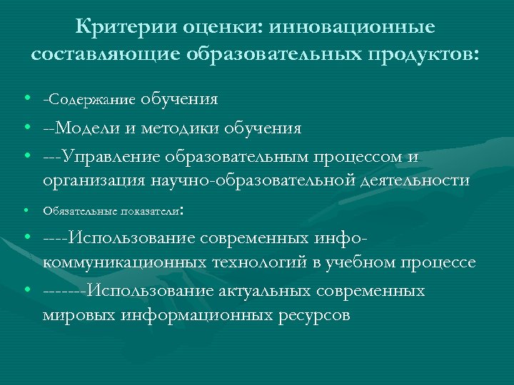 Критерии оценки: инновационные составляющие образовательных продуктов: • -Содержание обучения • --Модели и методики обучения