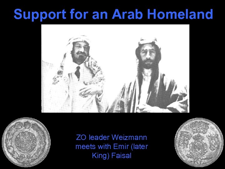Support for an Arab Homeland ZO leader Weizmann meets with Emir (later King) Faisal