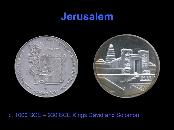 Jerusalem c. 1000 BCE – 930 BCE Kings David and Solomon 