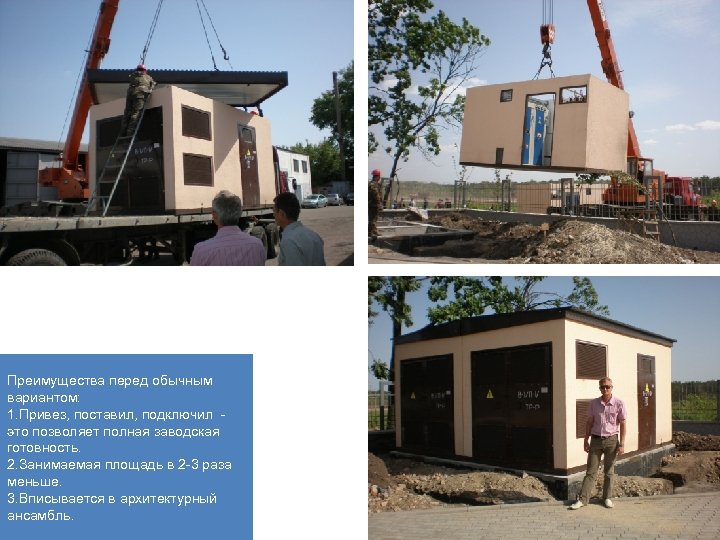 Преимущества перед обычным вариантом: 1. Привез, поставил, подключил - это позволяет полная заводская готовность.