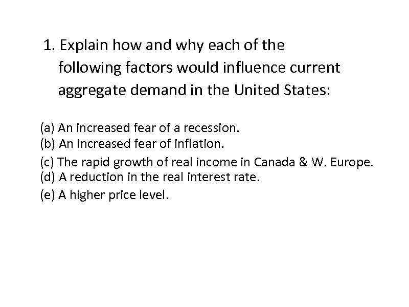 1. Explain how and why each of the following factors would influence current aggregate