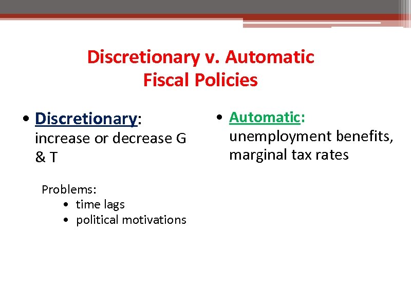 Discretionary v. Automatic Fiscal Policies • Discretionary: increase or decrease G &T Problems: •