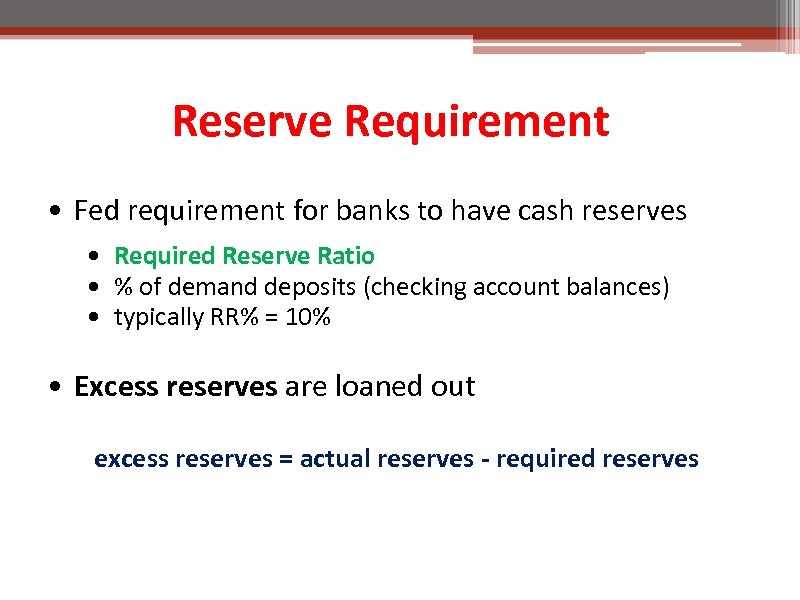 Reserve Requirement • Fed requirement for banks to have cash reserves • Required Reserve