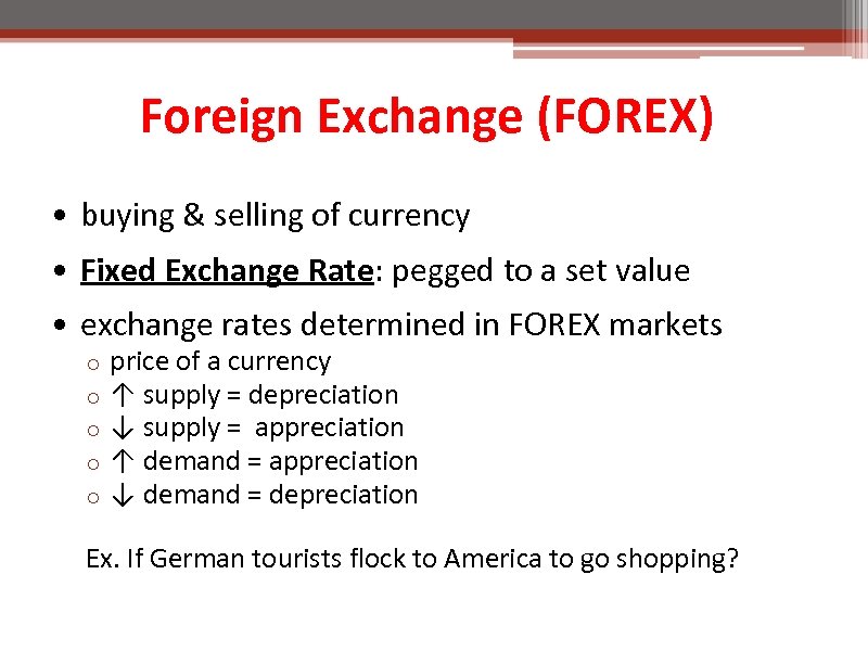 Foreign Exchange (FOREX) • buying & selling of currency • Fixed Exchange Rate: pegged