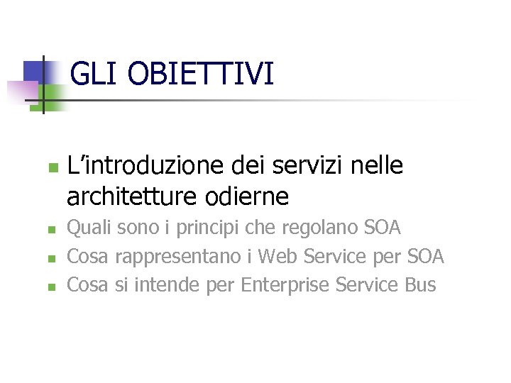 GLI OBIETTIVI n n L’introduzione dei servizi nelle architetture odierne Quali sono i principi