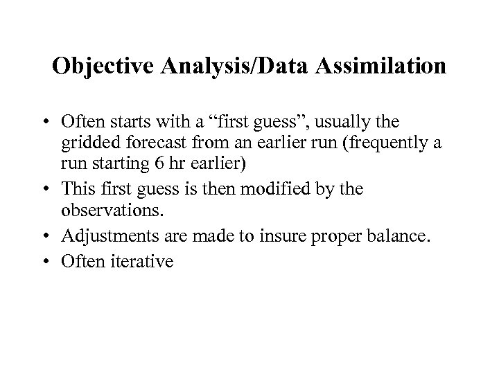 Objective Analysis/Data Assimilation • Often starts with a “first guess”, usually the gridded forecast