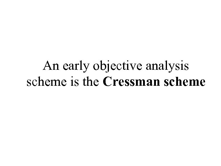 An early objective analysis scheme is the Cressman scheme 