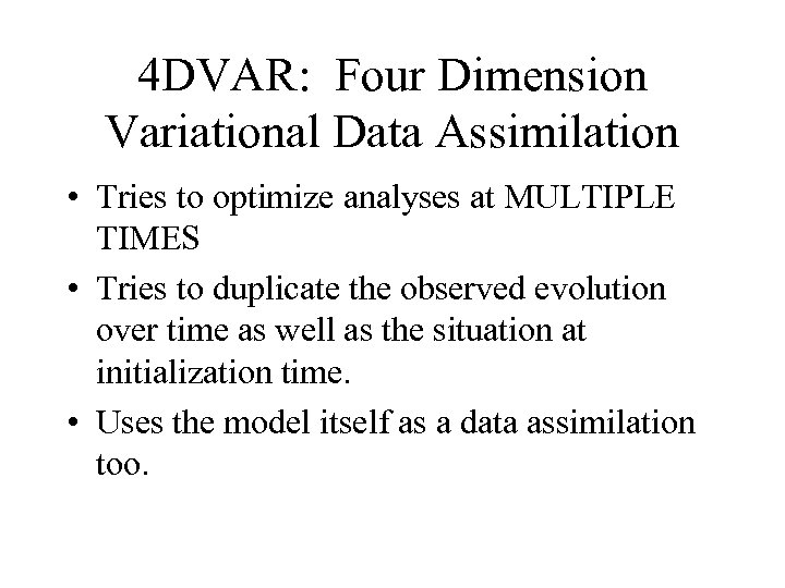4 DVAR: Four Dimension Variational Data Assimilation • Tries to optimize analyses at MULTIPLE