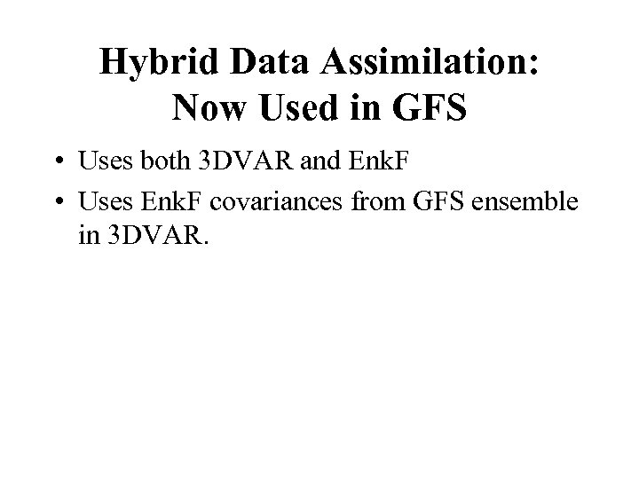 Hybrid Data Assimilation: Now Used in GFS • Uses both 3 DVAR and Enk.
