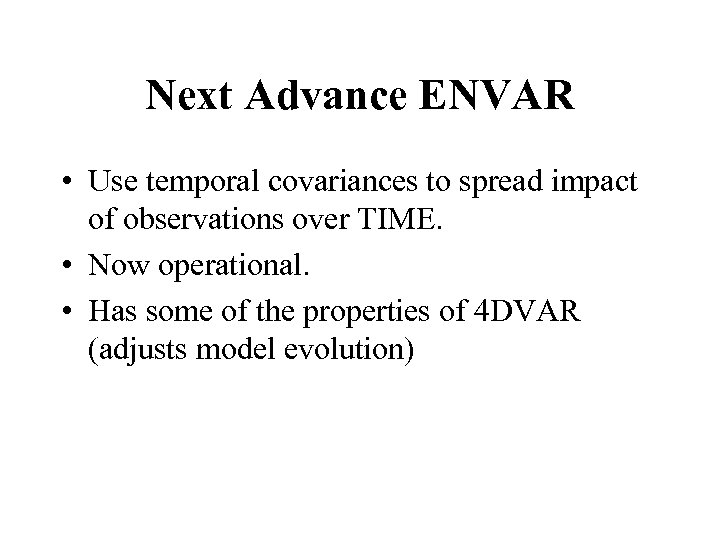 Next Advance ENVAR • Use temporal covariances to spread impact of observations over TIME.