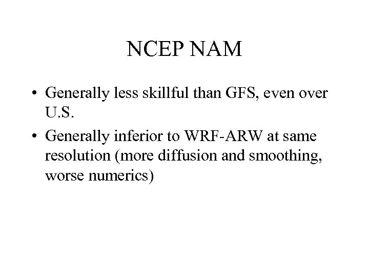 NCEP NAM • Generally less skillful than GFS, even over U. S. • Generally