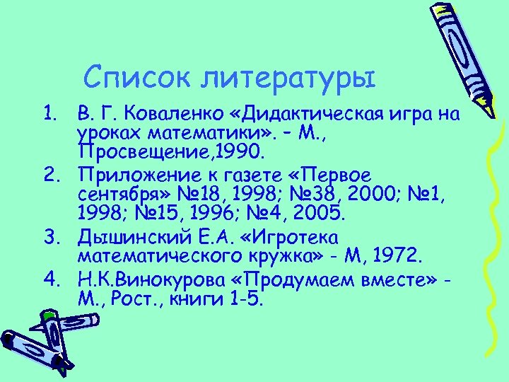 Список литературы 1. В. Г. Коваленко «Дидактическая игра на уроках математики» . – М.