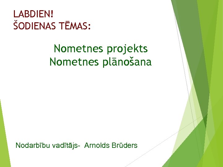 LABDIEN! ŠODIENAS TĒMAS: Nometnes projekts Nometnes plānošana Nodarbību vadītājs- Arnolds Brūders 