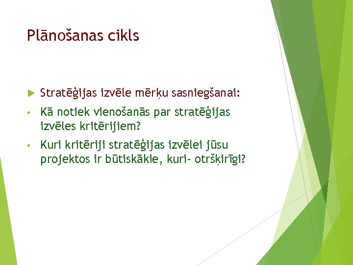 Plānošanas cikls Stratēģijas izvēle mērķu sasniegšanai: • Kā notiek vienošanās par stratēģijas izvēles kritērijiem?