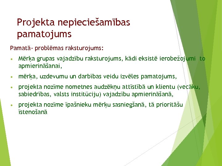 Projekta nepieciešamības pamatojums Pamatā- problēmas raksturojums: • Mērķa grupas vajadzību raksturojums, kādi eksistē ierobežojumi