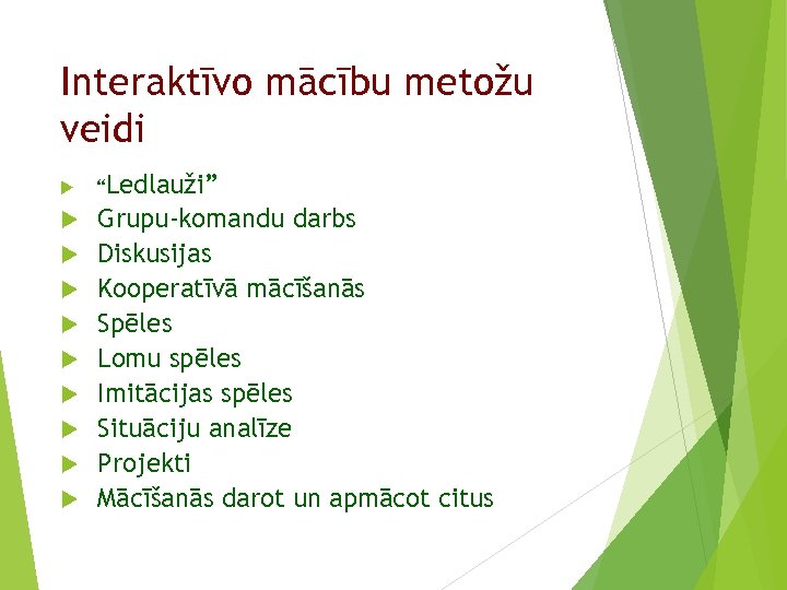 Interaktīvo mācību metožu veidi “Ledlauži” Grupu-komandu darbs Diskusijas Kooperatīvā mācīšanās Spēles Lomu spēles Imitācijas