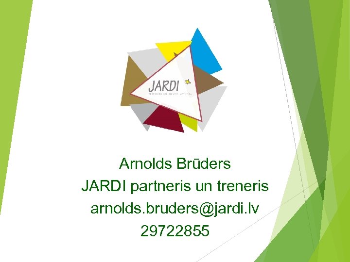 Arnolds Brūders JARDI partneris un treneris arnolds. bruders@jardi. lv 29722855 
