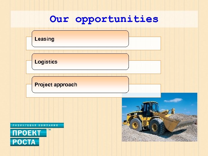 Our opportunities Лизинг Leasing Логистика Logistics Проектный подход Project approach 