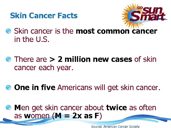 Skin Cancer Facts Skin cancer is the most common cancer in the U. S.