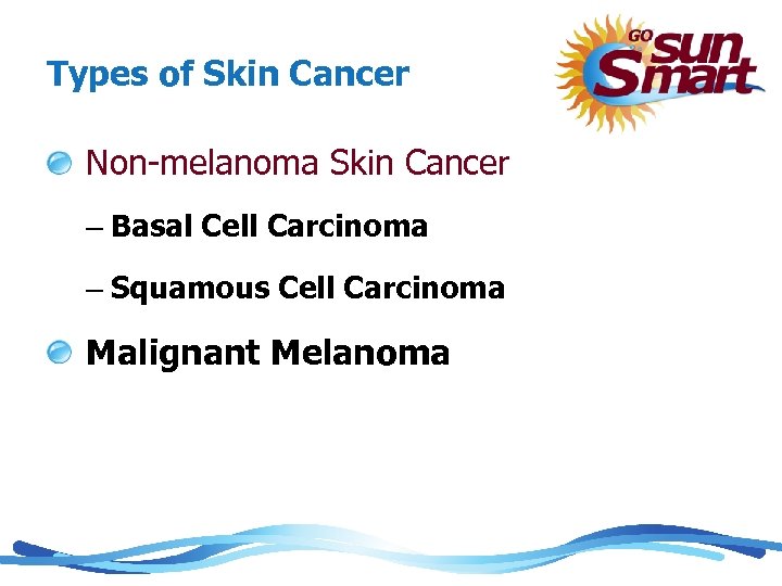 Types of Skin Cancer Non-melanoma Skin Cancer – Basal Cell Carcinoma – Squamous Cell