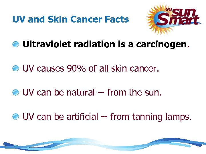 UV and Skin Cancer Facts Ultraviolet radiation is a carcinogen. UV causes 90% of