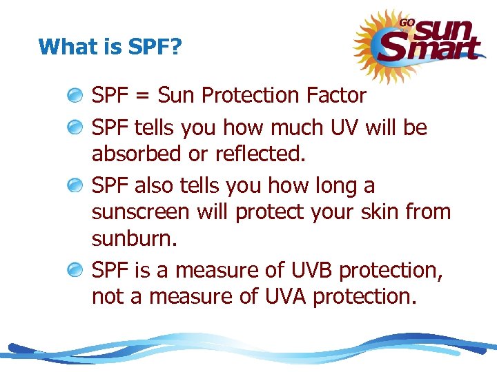 What is SPF? SPF = Sun Protection Factor SPF tells you how much UV