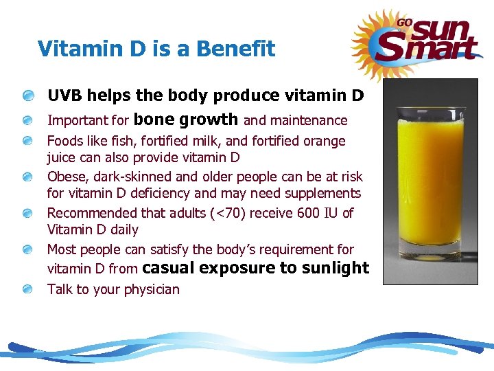 Vitamin D is a Benefit UVB helps the body produce vitamin D Important for