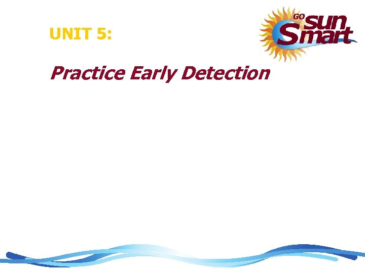 UNIT 5: Practice Early Detection 