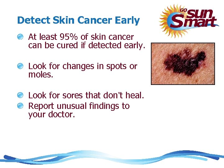 Detect Skin Cancer Early At least 95% of skin cancer can be cured if