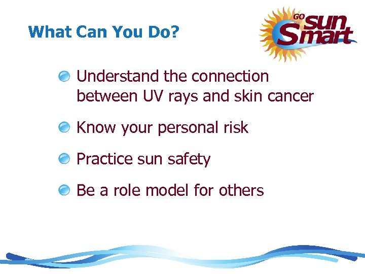 What Can You Do? Understand the connection between UV rays and skin cancer Know