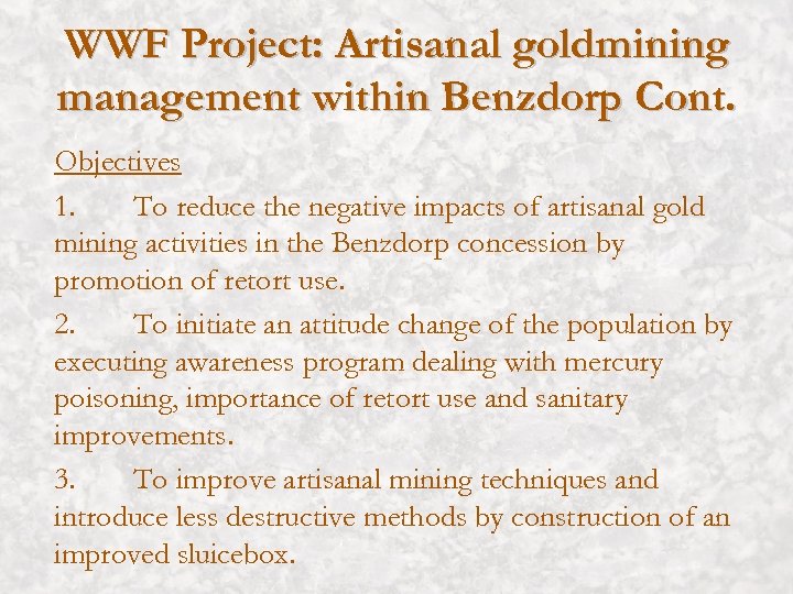 WWF Project: Artisanal goldmining management within Benzdorp Cont. Objectives 1. To reduce the negative