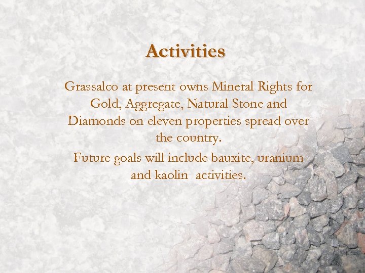 Activities Grassalco at present owns Mineral Rights for Gold, Aggregate, Natural Stone and Diamonds