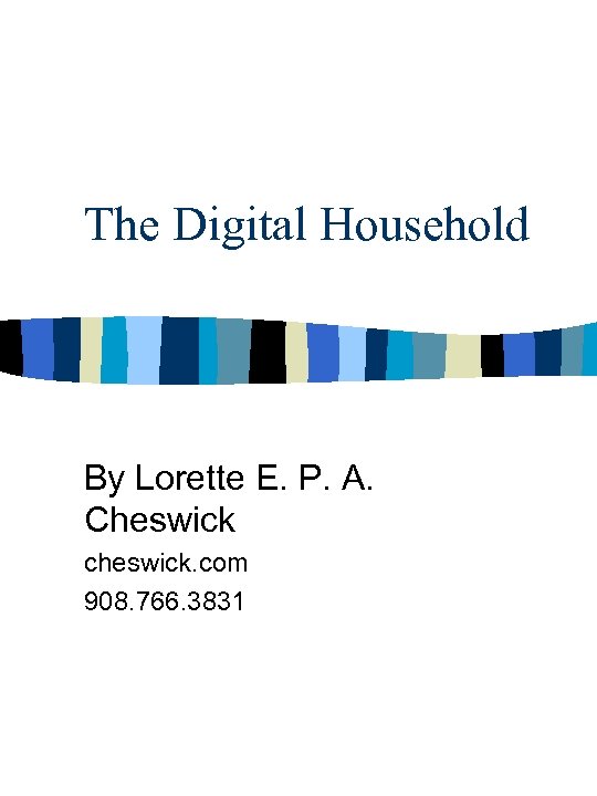 The Digital Household By Lorette E. P. A. Cheswick cheswick. com 908. 766. 3831