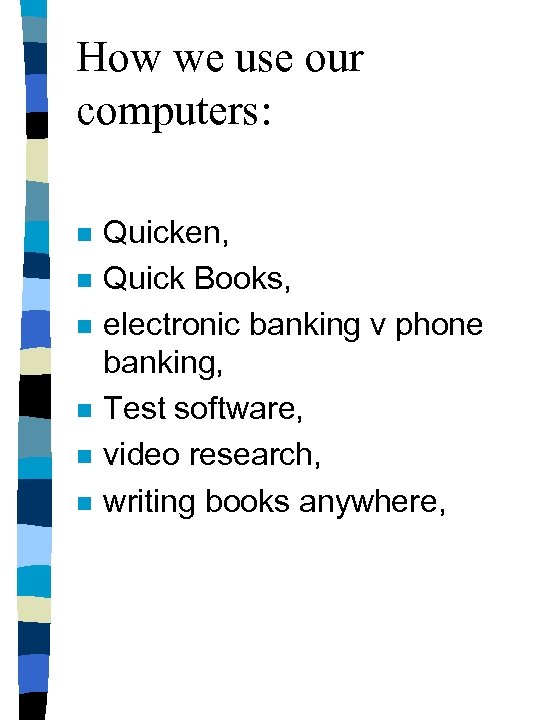 How we use our computers: n n n Quicken, Quick Books, electronic banking v