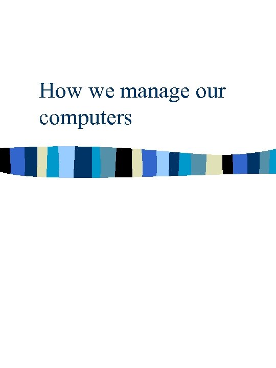 How we manage our computers 