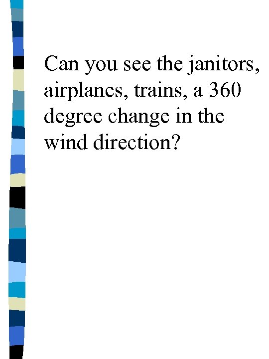 Can you see the janitors, airplanes, trains, a 360 degree change in the wind