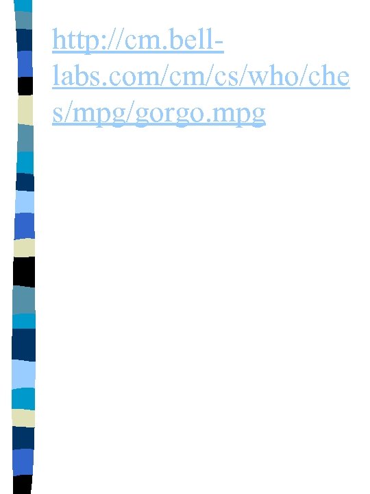 http: //cm. belllabs. com/cm/cs/who/che s/mpg/gorgo. mpg 