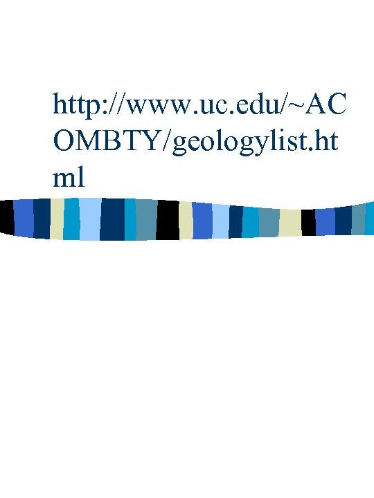 http: //www. uc. edu/~AC OMBTY/geologylist. ht ml 