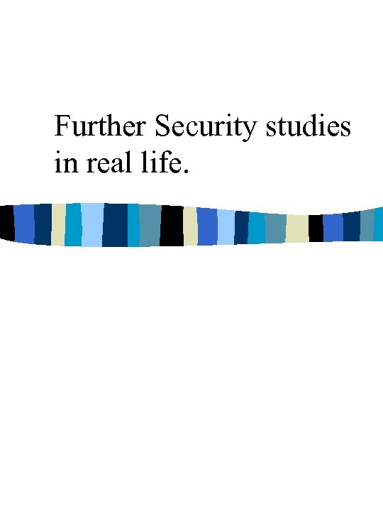 Further Security studies in real life. 