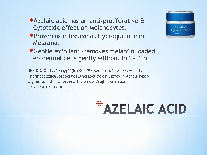  Azelaic acid has an anti-proliferative & Cytotoxic effect on Melanocytes. Proven as effective